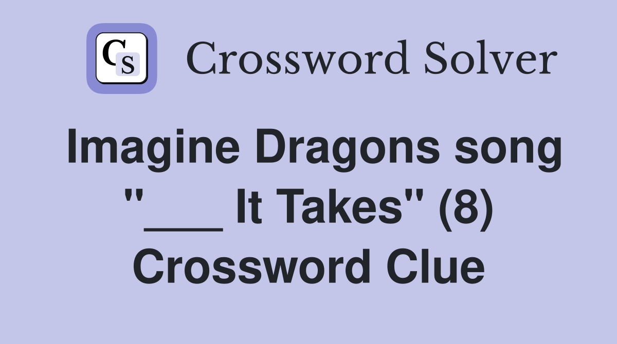 Imagine Dragons song "___ It Takes" (8) Crossword Clue Answers